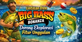 big bass bonanza eksplorasi fitur unggulan